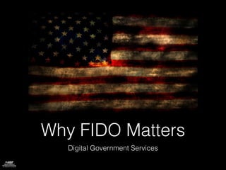 Why FIDO Matters
Digital Government Services
 