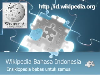 Wikipedia Bahasa Indonesia Ensiklopedia bebas untuk semua http://id.wikipedia.org  