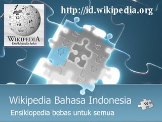 Wikipedia Bahasa Indonesia Ensiklopedia bebas untuk semua http://id.wikipedia.org  