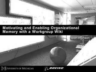 Motivating and Enabling Organizational Memory with a Workgroup Wiki  sean munson sean munson 