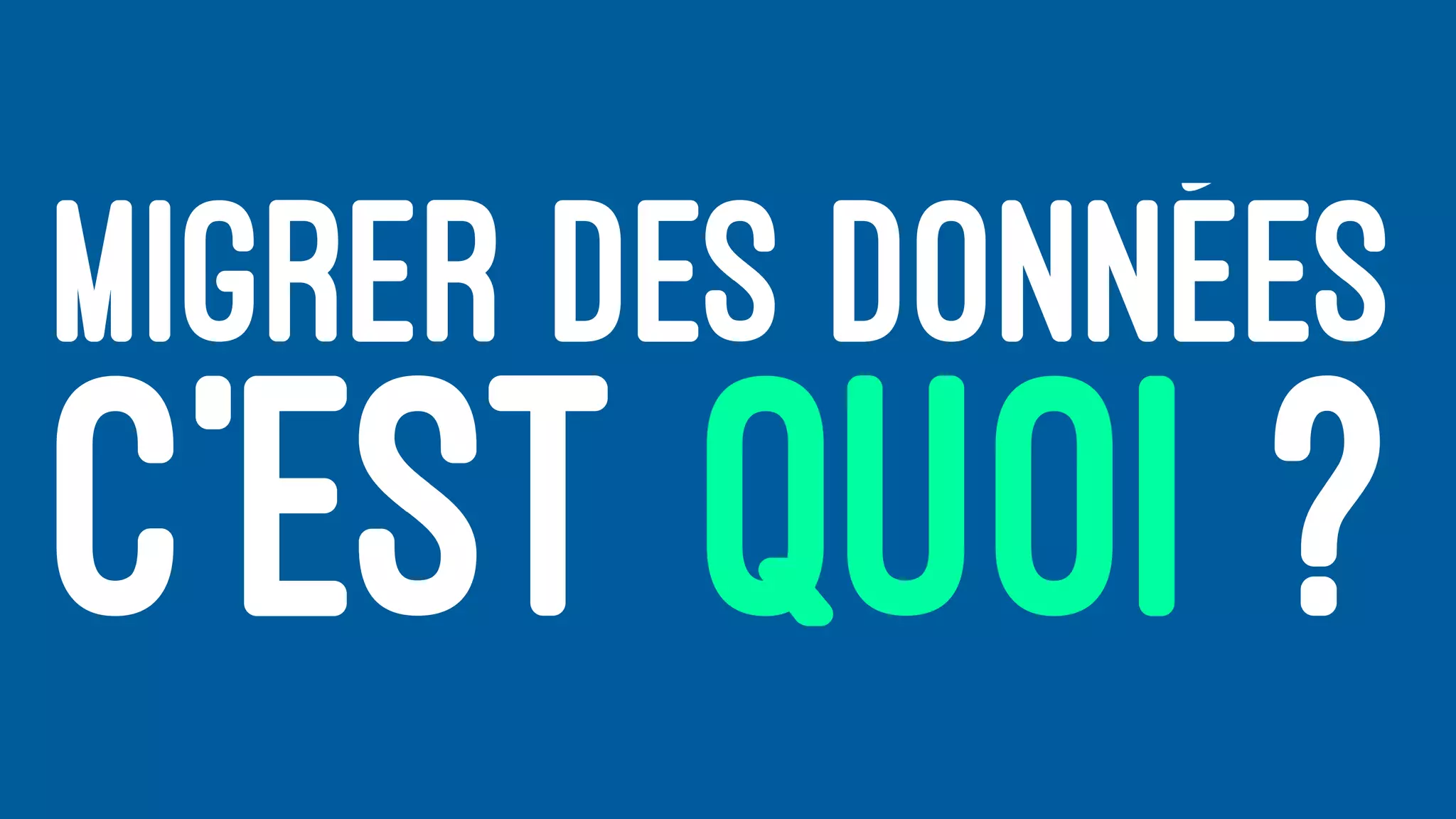 MIGRER DES DONNÉES
C’EST QUOI ?
 