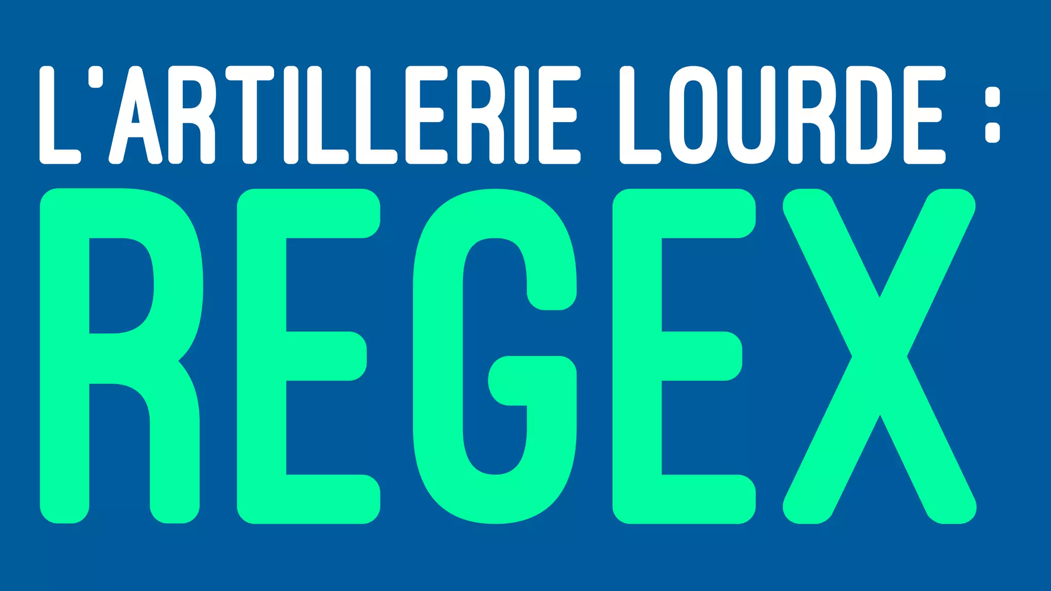 L'ARTILLERIE LOURDE :
REGEX
 