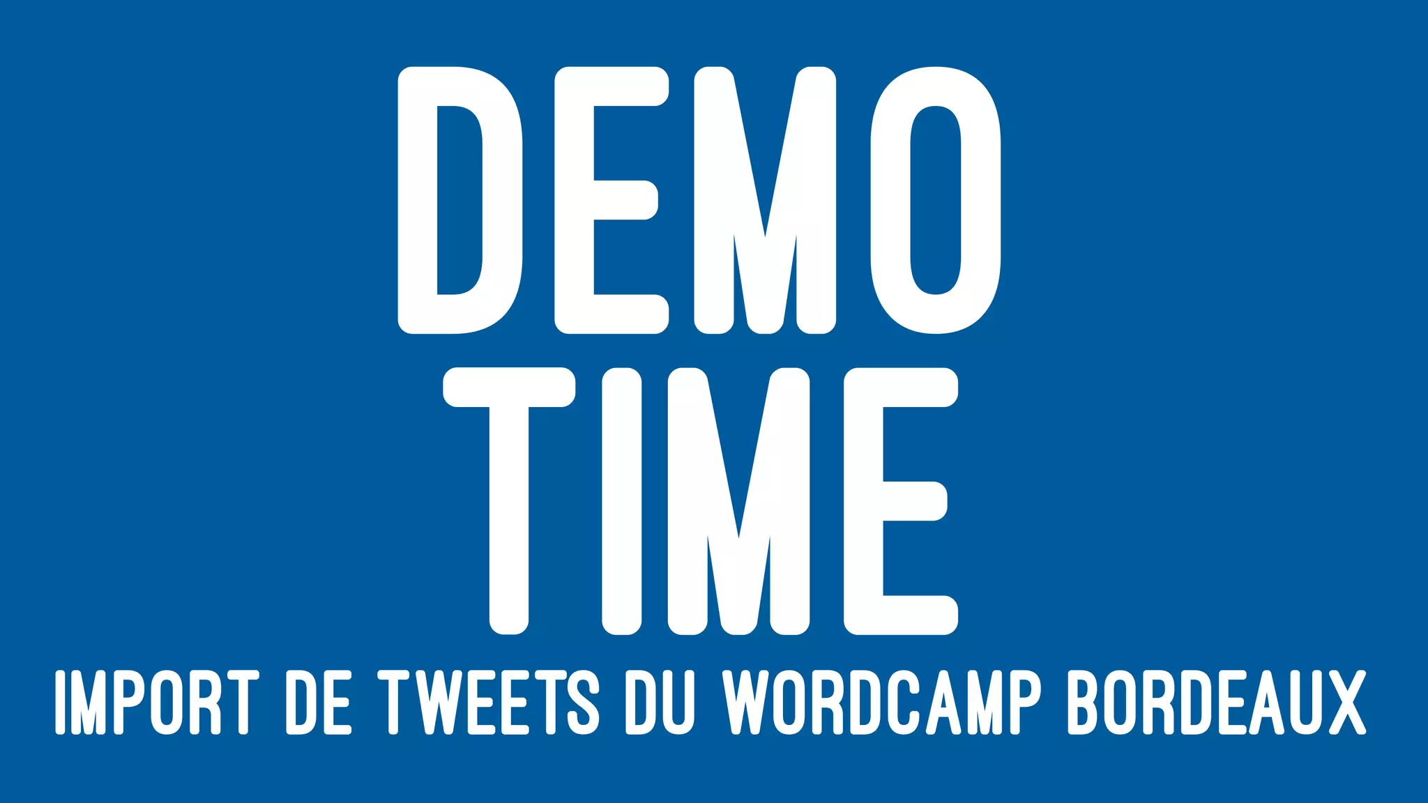 DEMO
TIMEIMPORT DE TWEETS DU WORDCAMP BORDEAUX
 