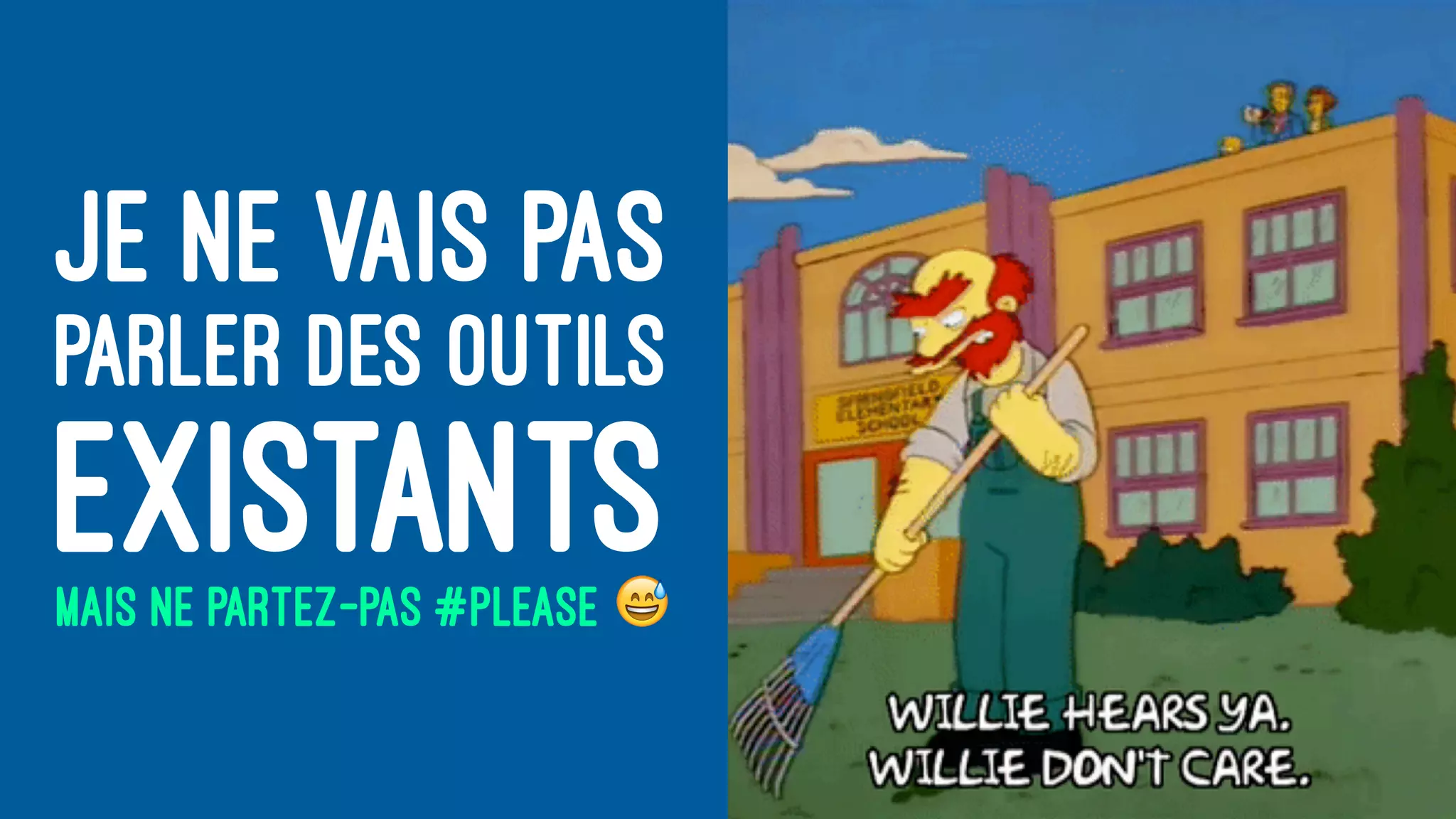 JE NE VAIS PAS
PARLER DES OUTILS
EXISTANTSMAIS NE PARTEZ-PAS #PLEASE !
 
