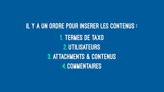Il y a un ordre pour insérer les contenus :
1. termes de taxo
2. utilisateurs
3. attachments & contenus
4. commentaires
 