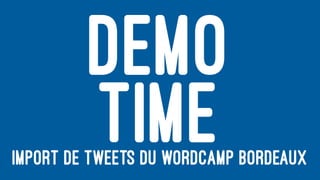 DEMO
TIMEIMPORT DE TWEETS DU WORDCAMP BORDEAUX
 