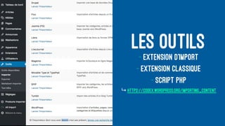 LES OUTILS
- EXTENSION D’IMPORT
- EXTENSION CLASSIQUE
- SCRIPT PHP
↳ HTTPS://CODEX.WORDPRESS.ORG/IMPORTING_CONTENT
 