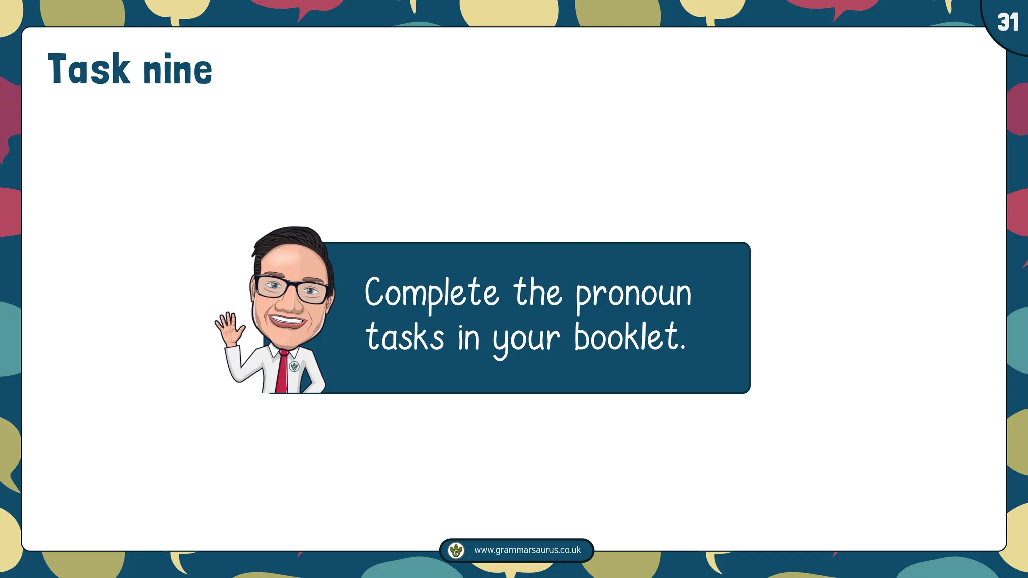 www.grammarsaurus.co.uk
1
31
Task nine
Complete the pronoun
tasks in your booklet.
 
