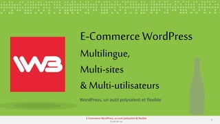 WordPress, un outil polyvalent et flexible
E-CommerceWordPress
Multilingue,
Multi-sites
& Multi-utilisateurs
11
E-Commerce...