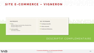 S I T E E - C O M M E R C E – V I G N E R O N
D E S C R I P T I F C O M P L É M E N T A I R E
102102
E-Commerce WordPress, un outil polyvalent & flexible
Etude de cas
 