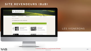 105105
E-Commerce WordPress, un outil polyvalent & flexible
Etude de cas
L E S V I G N E R O N S
S I T E R E V E N D E U R S ( B 2 B )
 
