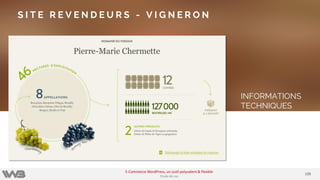 INFORMATIONS
TECHNIQUES
S I T E R E V E N D E U R S - V I G N E R O N
108108
E-Commerce WordPress, un outil polyvalent & flexible
Etude de cas
 