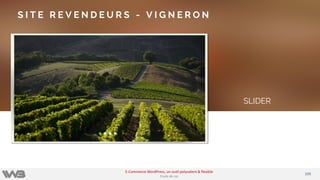 SLIDER
S I T E R E V E N D E U R S - V I G N E R O N
109109
E-Commerce WordPress, un outil polyvalent & flexible
Etude de cas
 