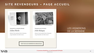LES VIGNERONS
DE LA SEMAINE
S I T E R E V E N D E U R S – P A G E A C C U E I L
3939
E-Commerce WordPress, un outil polyvalent & flexible
Etude de cas
 