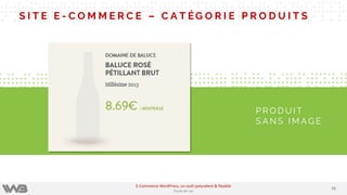 S I T E E - C O M M E R C E – C A T ÉG O R I E P R O D U I T S
P R O D U I T
S A N S I M A G E
5555
E-Commerce WordPress, un outil polyvalent & flexible
Etude de cas
 