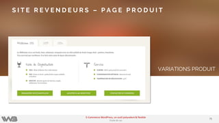 VARIATIONS PRODUIT
S I T E R E V E N D E U R S – P A G E P R O D U I T
7575
E-Commerce WordPress, un outil polyvalent & flexible
Etude de cas
 