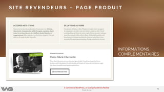 INFORMATIONS
COMPLÉ MENTAIRES
S I T E R E V E N D E U R S – P A G E P R O D U I T
7676
E-Commerce WordPress, un outil polyvalent & flexible
Etude de cas
 