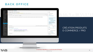 7878
E-Commerce WordPress, un outil polyvalent & flexible
Etude de cas
B A C K O F F I C E
CRÉ ATION PRODUITS
E-COMMERCE / PRO
 