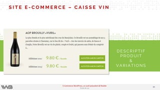 S I T E E - C O M M E R C E – C A I S S E V I N
D E S C R I P T I F
P R O D U I T
&
V A R I A T I O N S
8484
E-Commerce WordPress, un outil polyvalent & flexible
Etude de cas
 