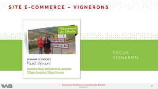 S I T E E - C O M M E R C E – V I G N E R O N S
F O C U S
V I G N E R O N
9797
E-Commerce WordPress, un outil polyvalent & flexible
Etude de cas
 