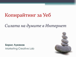 Копирайтинг за Уеб
Силата на думите в Интернет
Борис Луканов
Marketing Creative Lab
 