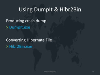 Using DumpIt & Hibr2Bin
Producing crash dump
> DumpIt.exe
Converting Hibernate File
> Hibr2Bin.exe
http://xathrya.id/ 15
 