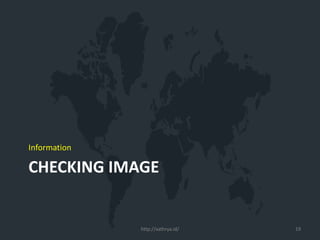 CHECKING IMAGE
Information
http://xathrya.id/ 19
 