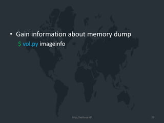 • Gain information about memory dump
$ vol.py imageinfo
http://xathrya.id/ 20
 