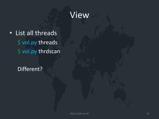 View
• List all threads
$ vol.py threads
$ vol.py thrdscan
Different?
http://xathrya.id/ 23
 