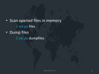 • Scan opened files in memory
$ vol.py files
• Dump files
$ vol.py dumpfiles
http://xathrya.id/ 31
 