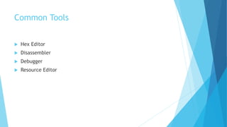 Common Tools
 Hex Editor
 Disassembler
 Debugger
 Resource Editor
 