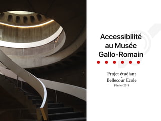 Accessibilité
au Musée
Gallo-Romain
Projet étudiant
-
Bellecour Ecole
Février 2018
 