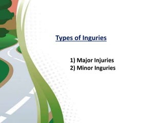 Types of Inguries
1) Major Injuries
2) Minor Inguries
 