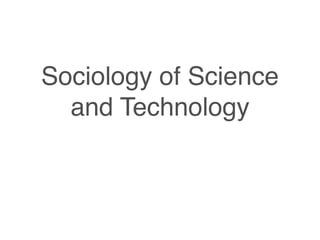 Sociology of Science
  and Technology
 