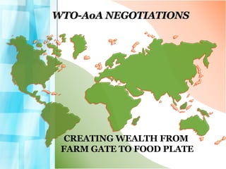 WTO-AoA NEGOTIATIONS CREATING WEALTH FROM  FARM GATE TO FOOD PLATE 