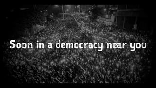 Soon in a democracy near you 
 