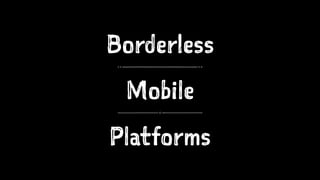 Borderless 
Mobile 
Platforms 
 