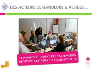 DES ACTEURS DEMANDEURS & ASSIDUS…
 