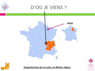 D’OÙ JE VIENS ?


                                   VOUS




Département de la Loire en Rhône-Alpes
 