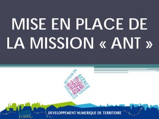 MISE EN PLACE DE
LA MISSION « ANT »
 