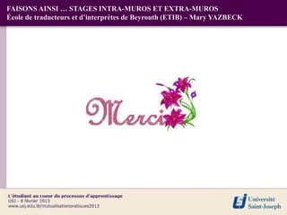 FAISONS AINSI … STAGES INTRA-MUROS ET EXTRA-MUROS
École de traducteurs et d’interprètes de Beyrouth (ETIB) – Mary YAZBECK
 