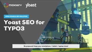 Yoast SEO for
TYPO3
OPEN SOURCE SEO SOLUTION
Be prepared! Keep your smartphone / tablet / laptop close!
 