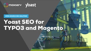 Yoast SEO for
TYPO3 and Magento
OPEN SOURCE SEO SOLUTION
 