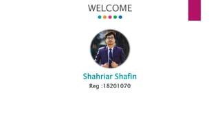 WELCOME
Shahriar Shafin
Reg :18201070
 