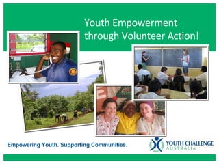 Empowering Youth. Supporting Communities . Youth Empowerment through Volunteer Action! 