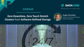 Copyright © 2018 DataCore Software Corp. – All Rights Reserved.
WEBINAR
Zero Downtime, Zero Touch Stretch
Clusters from Software-Defined Storage
Augie Gonzalez
Director of Product Marketing
DataCore Software
 