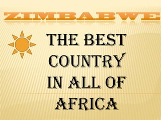 The Best
Country
In all of
 Africa
 