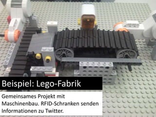 Beispiel: Lego-FabrikGemeinsamesProjektmitMaschinenbau. RFID-SchrankensendenInformationenzu Twitter.