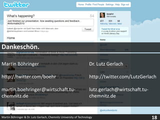 Dankeschön.Martin Böhringerhttp://twitter.com/boehr martin.boehringer@wirtschaft.tu-chemnitz.deDr. Lutz Gerlachhttp://twitter.com/LutzGerlachlutz.gerlach@wirtschaft.tu-chemnitz.de