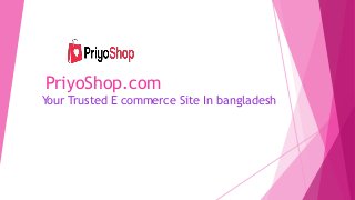 PriyoShop.com
Your Trusted E commerce Site In bangladesh
 